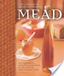 The Complete Guide to Making Mead: A mézbor készítésének összetevői, eszközei, folyamatai és receptjei - The Complete Guide to Making Mead: The Ingredients, Equipment, Processes, and Recipes for Crafting Honey Wine