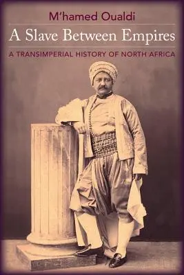 Rabszolga a birodalmak között: Észak-Afrika birodalmon átívelő története - A Slave Between Empires: A Transimperial History of North Africa