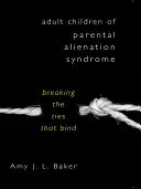 A szülői elidegenítési szindróma felnőtt gyermekei: A kötelékek elszakítása - Adult Children of Parental Alienation Syndrome: Breaking the Ties That Bind