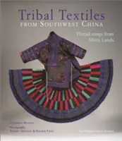 Délnyugat-Kína törzsi textíliái: Cérnadalok ködös földről; Philippe Fatin gyűjteménye - Tribal Textiles of Southwest China: Thread Songs from Misty Land; The Philippe Fatin Collection