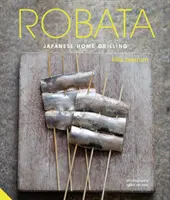 Robata: Japán otthoni grillezés - Robata: Japanese Home Grilling