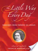 A kis út minden napra: Lisieux-i Tresse gondolatai - The Little Way for Every Day: Thoughts from Thrse of Lisieux