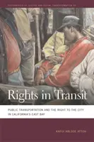 Átutazó jogok: A tömegközlekedés és a városhoz való jog a kaliforniai Keleti-öbölben - Rights in Transit: Public Transportation and the Right to the City in California's East Bay