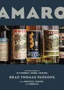 Amaro: A keserédes, gyógynövénylikőrök szeszes világa, koktélokkal, receptekkel és receptekkel - Amaro: The Spirited World of Bittersweet, Herbal Liqueurs, with Cocktails, Recipes, and Formulas