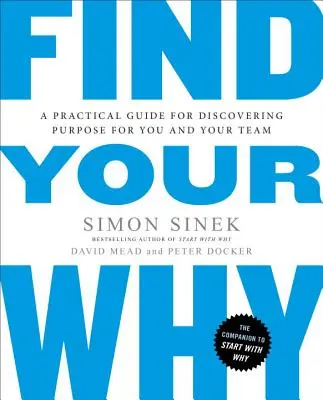 Find Your Why: Gyakorlati útmutató a cél felfedezéséhez ön és csapata számára - Find Your Why: A Practical Guide for Discovering Purpose for You and Your Team