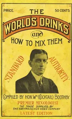 Boothby's World Drinks and How To Mix Them 1907 Reprint - Boothby's World Drinks And How To Mix Them 1907 Reprint