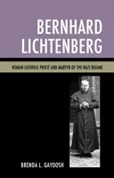 Bernhard Lichtenberg: Római katolikus pap és a náci rezsim mártírja - Bernhard Lichtenberg: Roman Catholic Priest and Martyr of the Nazi Regime