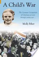 A gyermek háborúja - A Csatorna-szigetek megszállása egy gyermek szemével - Child's War - The Occupation of the Channel Islands Through a Child's Eyes