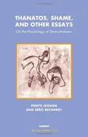 Thanatosz, szégyen és más esszék - A destruktivitás pszichológiájáról - Thanatos, Shame, and Other Essays - On the Psychology of Destructiveness