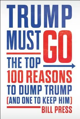 Trumpnak mennie kell - A 100 legfontosabb ok, amiért Trumpot el kell dobni (és egy, amiért meg kell tartani) - Trump Must Go - The Top 100 Reasons to Dump Trump (and One to Keep Him)