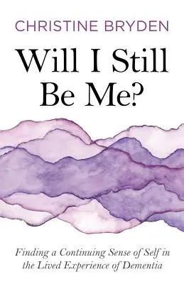 Will I Still Be Me? Az önismeret folytonosságának megtalálása a demencia megélt tapasztalatában - Will I Still Be Me?: Finding a Continuing Sense of Self in the Lived Experience of Dementia