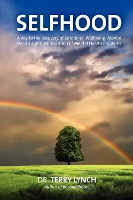 Selfhood: Az érzelmi jólét, a lelki egészség helyreállításának és a lelki egészségi problémák megelőzésének kulcsa - Selfhood: A Key to the Recovery of Emotional Wellbeing, Mental Health and the Prevention of Mental Health Problems