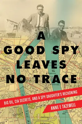 Egy jó kém nem hagy nyomot: Big Oil, CIA titkok és egy kémlány elszámoltatása - A Good Spy Leaves No Trace: Big Oil, CIA Secrets, and a Spy Daughter's Reckoning