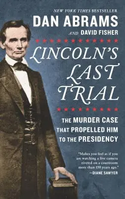 Lincoln utolsó tárgyalása: A gyilkossági ügy, amely az elnöki székbe repítette őt - Lincoln's Last Trial: The Murder Case That Propelled Him to the Presidency