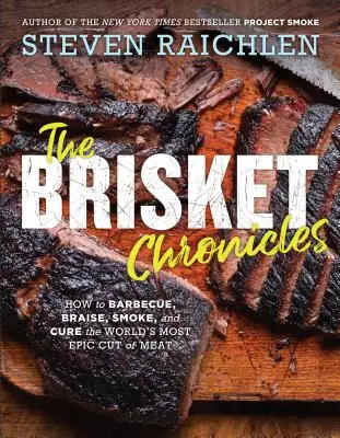 The Brisket Chronicles: Hogyan grillezzük, pároljuk, füstöljük és pácoljuk a világ legepikusabb húsdarabját? - The Brisket Chronicles: How to Barbecue, Braise, Smoke, and Cure the World's Most Epic Cut of Meat