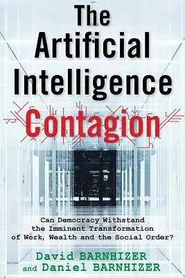 A mesterséges intelligencia fertőzése: Ellenállhat-e a demokrácia a munka, a gazdagság és a társadalmi rend közelgő átalakulásának? - The Artificial Intelligence Contagion: Can Democracy Withstand the Imminent Transformation of Work, Wealth and the Social Order?