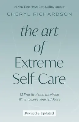 Az extrém öngondoskodás művészete: 12 gyakorlati és inspiráló módszer arra, hogy jobban szeresd magadat - The Art of Extreme Self-Care: 12 Practical and Inspiring Ways to Love Yourself More