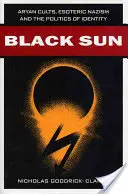 Fekete Nap: Árja szekták, ezoterikus nácizmus és az identitás politikája - Black Sun: Aryan Cults, Esoteric Nazism, and the Politics of Identity