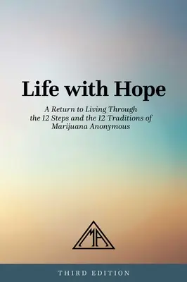 Élet reménnyel: Visszatérés az élethez az Anonim Marihuána 12 lépésén és 12 hagyományán keresztül - Life with Hope: A Return to Living Through the 12 Steps and the 12 Traditions of Marijuana Anonymous