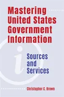 Mastering United States Government Information: Források és szolgáltatások - Mastering United States Government Information: Sources and Services