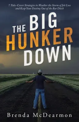 A nagy hunker Down: 7 Take-Cover stratégia, hogy átvészelje a munkahely elvesztésének viharát, és megőrizze a sorsát a bár árokból - The Big Hunker Down: 7 Take-Cover Strategies to Weather the Storm of Job Loss and Keep Your Destiny out of the Bar Ditch