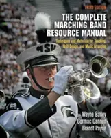 The Complete Marching Band Resource Manual: Technikák és anyagok a tanításhoz, a gyakorlatok tervezéséhez és a zenei hangszereléshez - The Complete Marching Band Resource Manual: Techniques and Materials for Teaching, Drill Design, and Music Arranging