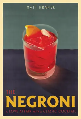 A Negroni: A Love Affair with a Classic Cocktail - The Negroni: A Love Affair with a Classic Cocktail