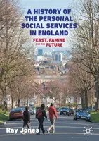 A személyes szociális szolgáltatások története Angliában: Ünnep, éhínség és a jövő - A History of the Personal Social Services in England: Feast, Famine and the Future