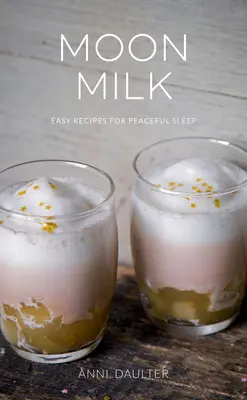 Holdtej: Egyszerű receptek a békés alvásért - Moon Milk: Easy Recipes for Peaceful Sleep