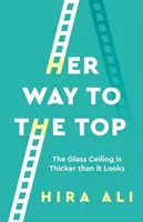 Útja a csúcsra: Az üvegplafon vastagabb, mint amilyennek látszik - Her Way to the Top: The Glass Ceiling Is Thicker Than It Looks