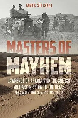 Masters of Mayhem: Arábiai Lawrence és a brit katonai misszió a Hejazban - Masters of Mayhem: Lawrence of Arabia and the British Military Mission to the Hejaz