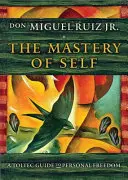 Az én uralma: A tolték útmutató a személyes szabadsághoz - The Mastery of Self: A Toltec Guide to Personal Freedom