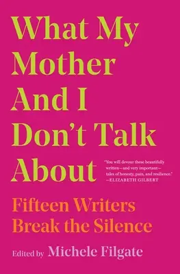 Amiről anyám és én nem beszélünk: Tizenöt író töri meg a csendet - What My Mother and I Don't Talk about: Fifteen Writers Break the Silence