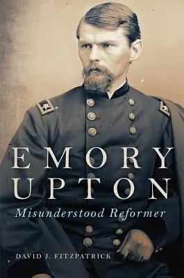 Emory Upton, 60 éves: meg nem értett reformer - Emory Upton, 60: Misunderstood Reformer