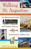 Sétáló Szent Ágoston: Amerika legrégebbi városának illusztrált útikalauza és zsebtörténete - Walking St. Augustine: An Illustrated Guide and Pocket History to America's Oldest City