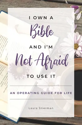 Van egy Bibliám, és nem félek használni: Működési útmutató az élethez - I Own a Bible and I'm Not Afraid to Use It: An Operating Guide for Life