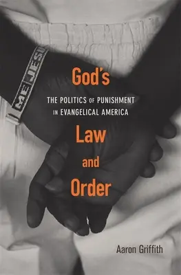 Isten törvénye és rendje: A büntetés politikája az evangélikus Amerikában - God's Law and Order: The Politics of Punishment in Evangelical America