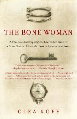 A csontos nő: Egy törvényszéki antropológus igazságkeresése a ruandai, boszniai, horvátországi és koszovói tömegsírokban. - The Bone Woman: A Forensic Anthropologist's Search for Truth in the Mass Graves of Rwanda, Bosnia, Croatia, and Kosovo