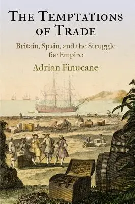 A kereskedelem kísértései: Nagy-Britannia, Spanyolország és a birodalomért folytatott küzdelem - The Temptations of Trade: Britain, Spain, and the Struggle for Empire