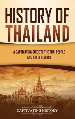 Thaiföld története: A thai nép és történelmének magával ragadó kalauza - History of Thailand: A Captivating Guide to the Thai People and Their History