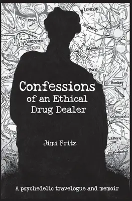 Egy etikus drogdíler vallomásai: Pszichedelikus útirajzok - Confessions of an Ethical Drug Dealer: A psychedelic travelogue memoir