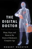 A digitális orvos: Remény, hype és kár az orvostudomány számítógépes korszakának hajnalán - The Digital Doctor: Hope, Hype, and Harm at the Dawn of Medicine's Computer Age