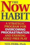 A mostani szokás: Stratégiai program a halogatás leküzdésére és a bűntudatmentes játék élvezetére - The Now Habit: A Strategic Program for Overcoming Procrastination and Enjoying Guilt-Free Play