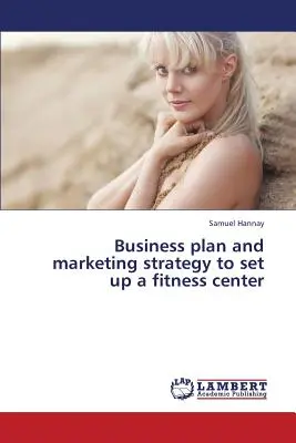 Üzleti terv és marketingstratégia egy fitneszközpont létrehozásához - Business Plan and Marketing Strategy to Set Up a Fitness Center