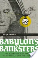 Babilon bankárai: A mélyfizika, a nagy pénzügyek és az ősi vallás alkímiája - Babylon's Banksters: The Alchemy of Deep Physics, High Finance and Ancient Religion