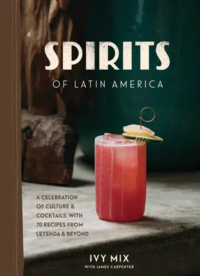 Latin-Amerika szellemei: A kultúra és a koktélok ünnepe, 100 recepttel a Leyendáról és azon túlról - Spirits of Latin America: A Celebration of Culture & Cocktails, with 100 Recipes from Leyenda & Beyond