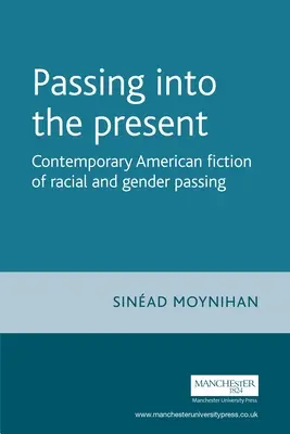 Átmenet a jelenbe: Contemporary American Fiction of Racial and Gender Passing (A faji és nemi átmenet kortárs amerikai fikciói) - Passing Into the Present: Contemporary American Fiction of Racial and Gender Passing