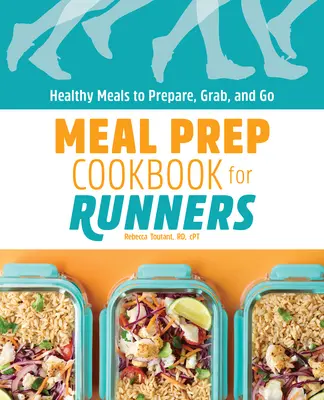 Meal Prep szakácskönyv futóknak: Egészséges ételek előkészítése, elkapása és útravalóul - Meal Prep Cookbook for Runners: Healthy Meals to Prepare, Grab, and Go