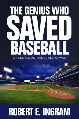 A zseni, aki megmentette a baseballt: A Feel Good Baseball Novel - The Genius Who Saved Baseball: A Feel Good Baseball Novel