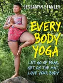 Jóga pro každé tělo: zbavte se strachu, vstupte na podložku, milujte své tělo. - Every Body Yoga: Let Go of Fear, Get on the Mat, Love Your Body.